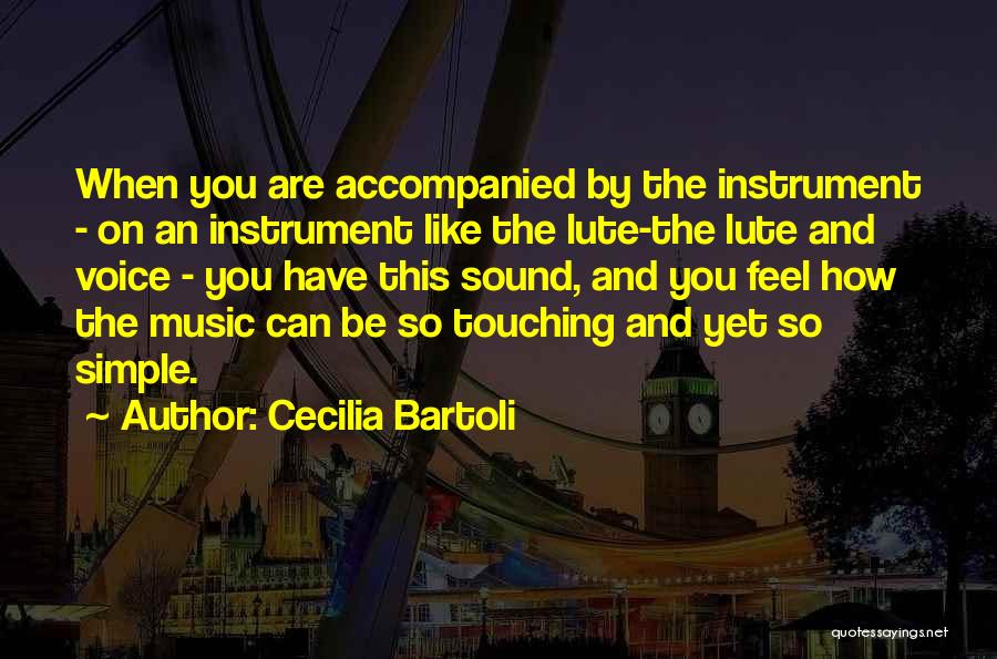 Cecilia Bartoli Quotes: When You Are Accompanied By The Instrument - On An Instrument Like The Lute-the Lute And Voice - You Have