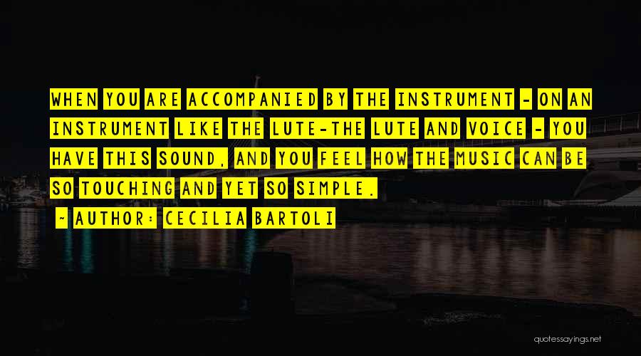 Cecilia Bartoli Quotes: When You Are Accompanied By The Instrument - On An Instrument Like The Lute-the Lute And Voice - You Have