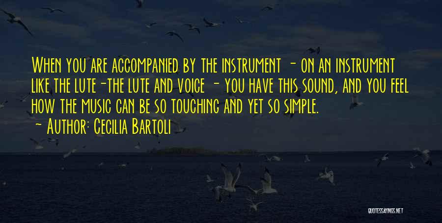 Cecilia Bartoli Quotes: When You Are Accompanied By The Instrument - On An Instrument Like The Lute-the Lute And Voice - You Have