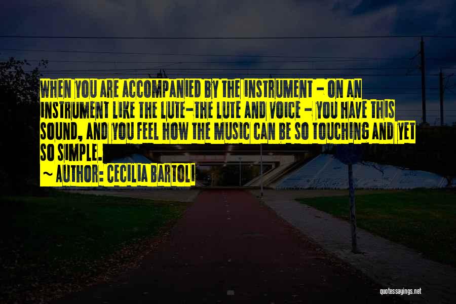 Cecilia Bartoli Quotes: When You Are Accompanied By The Instrument - On An Instrument Like The Lute-the Lute And Voice - You Have