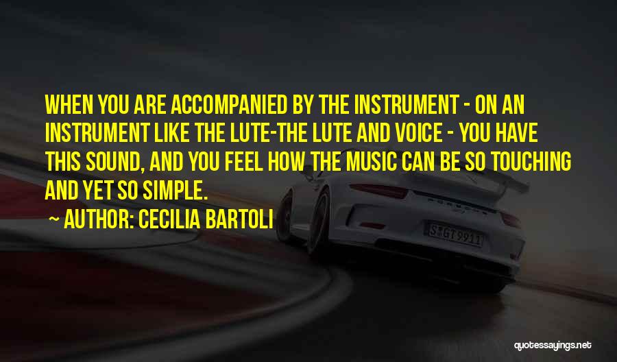 Cecilia Bartoli Quotes: When You Are Accompanied By The Instrument - On An Instrument Like The Lute-the Lute And Voice - You Have