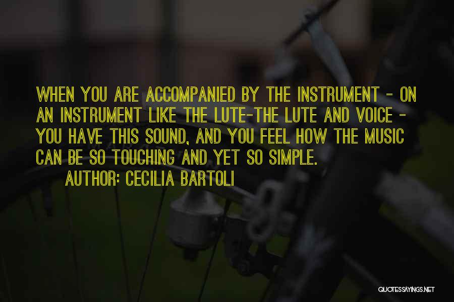 Cecilia Bartoli Quotes: When You Are Accompanied By The Instrument - On An Instrument Like The Lute-the Lute And Voice - You Have