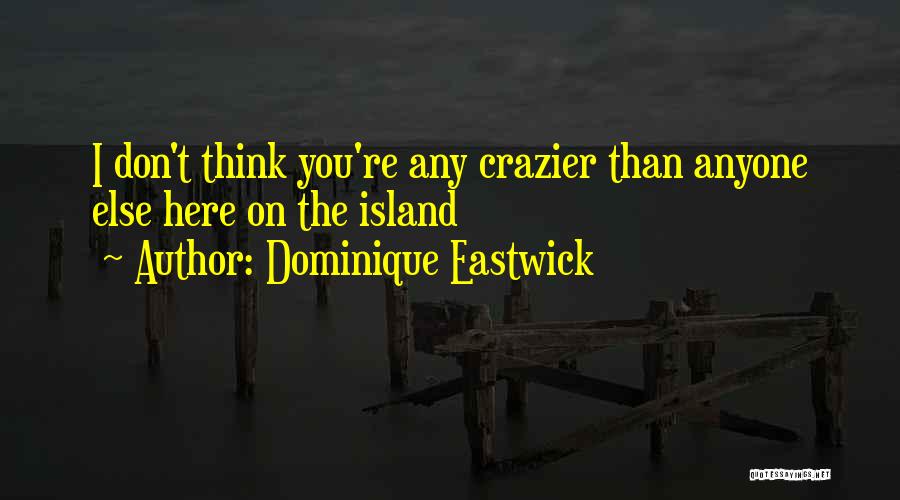 Dominique Eastwick Quotes: I Don't Think You're Any Crazier Than Anyone Else Here On The Island