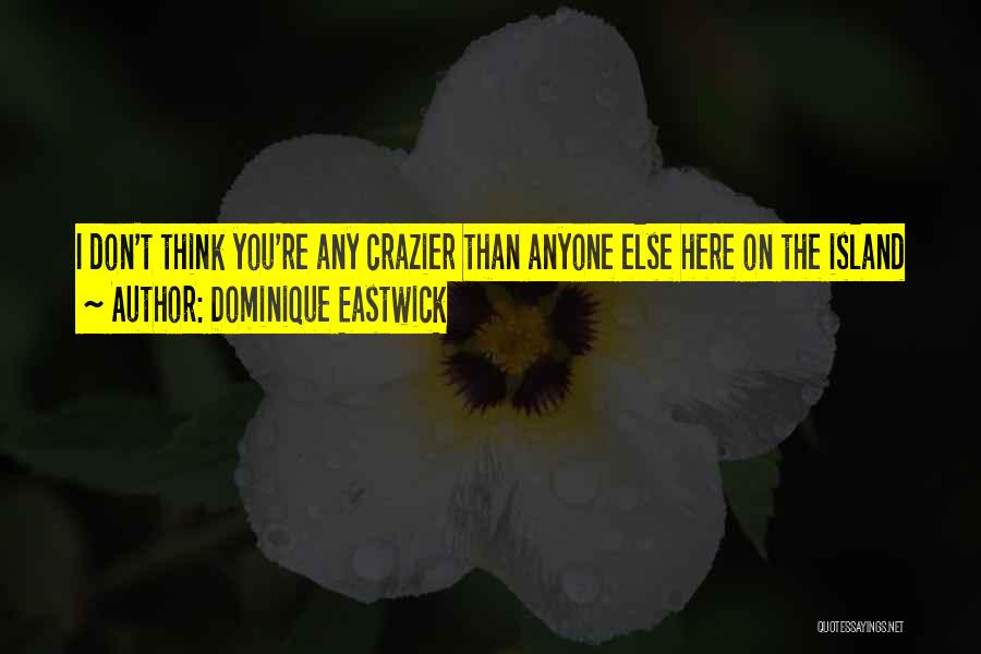 Dominique Eastwick Quotes: I Don't Think You're Any Crazier Than Anyone Else Here On The Island