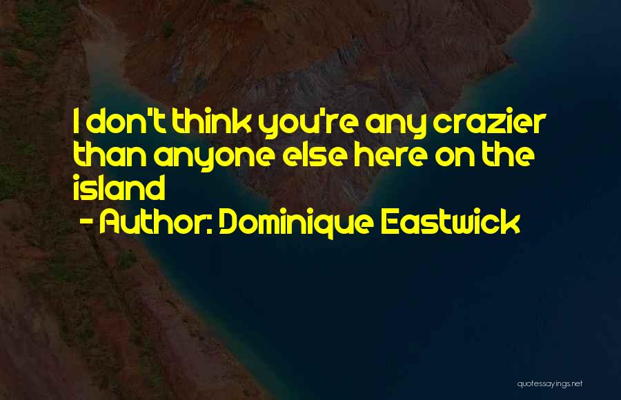 Dominique Eastwick Quotes: I Don't Think You're Any Crazier Than Anyone Else Here On The Island