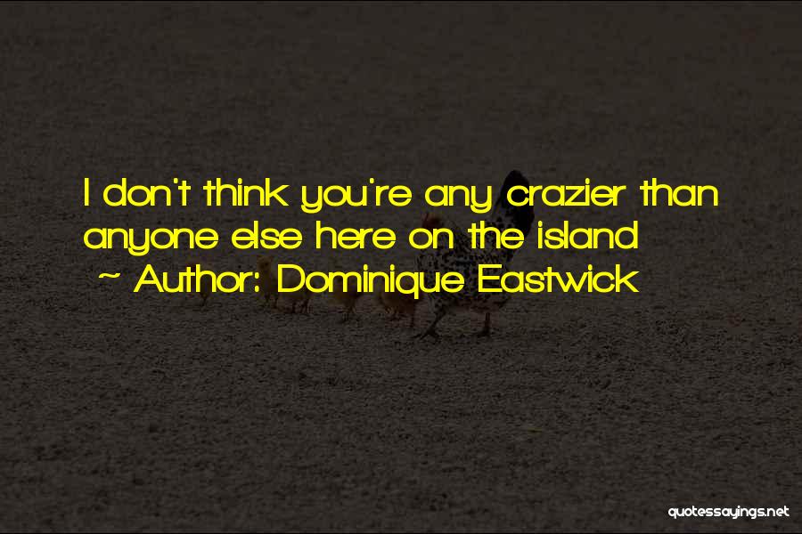 Dominique Eastwick Quotes: I Don't Think You're Any Crazier Than Anyone Else Here On The Island