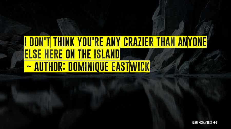 Dominique Eastwick Quotes: I Don't Think You're Any Crazier Than Anyone Else Here On The Island