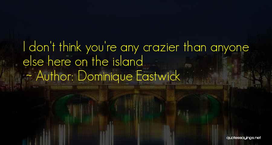 Dominique Eastwick Quotes: I Don't Think You're Any Crazier Than Anyone Else Here On The Island