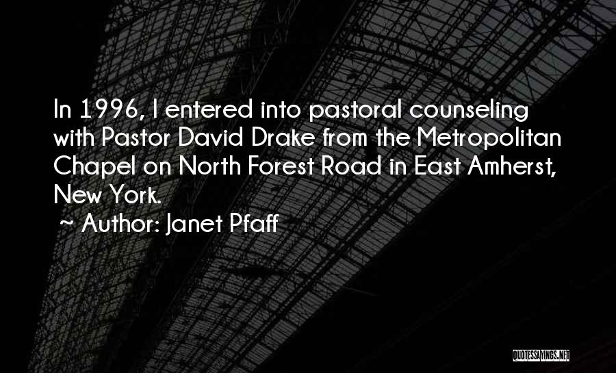 Janet Pfaff Quotes: In 1996, I Entered Into Pastoral Counseling With Pastor David Drake From The Metropolitan Chapel On North Forest Road In