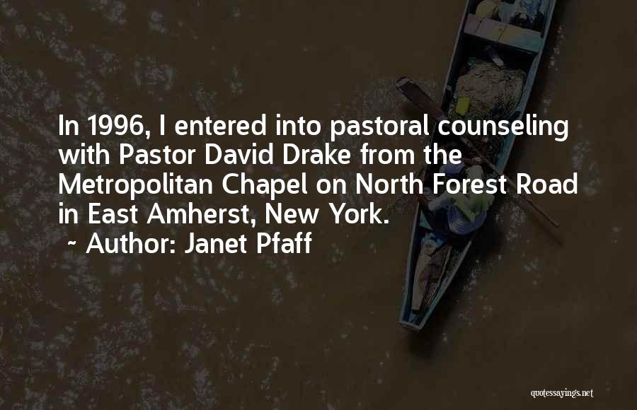 Janet Pfaff Quotes: In 1996, I Entered Into Pastoral Counseling With Pastor David Drake From The Metropolitan Chapel On North Forest Road In