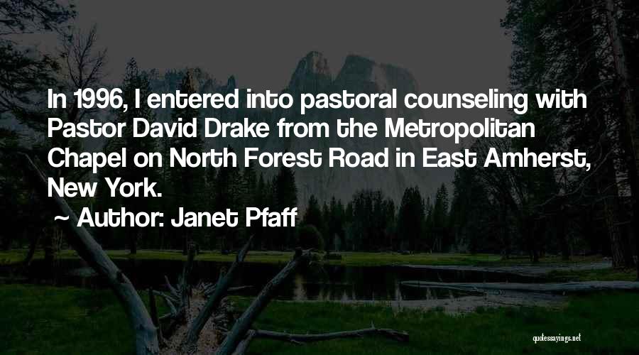 Janet Pfaff Quotes: In 1996, I Entered Into Pastoral Counseling With Pastor David Drake From The Metropolitan Chapel On North Forest Road In