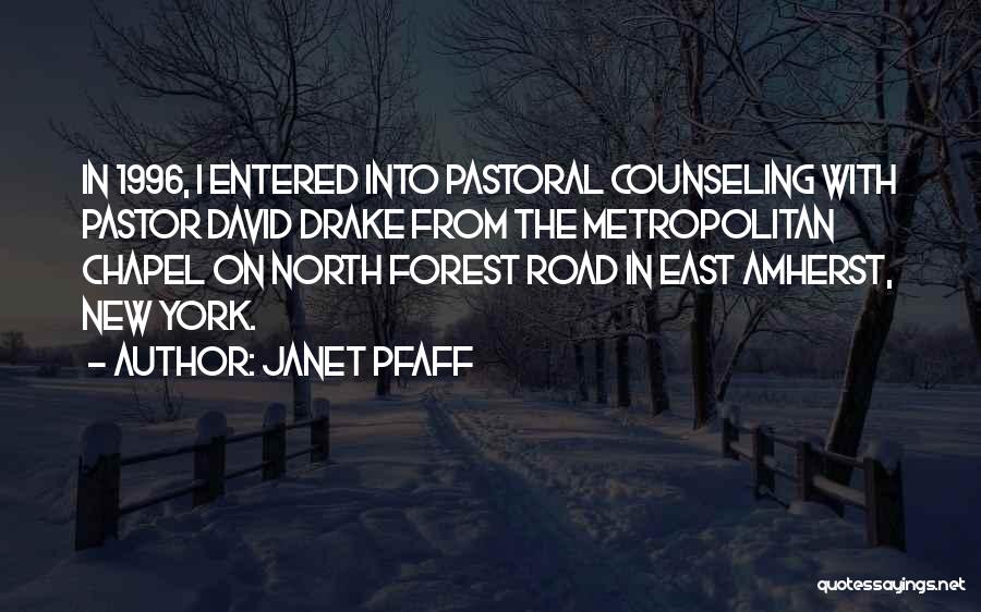 Janet Pfaff Quotes: In 1996, I Entered Into Pastoral Counseling With Pastor David Drake From The Metropolitan Chapel On North Forest Road In