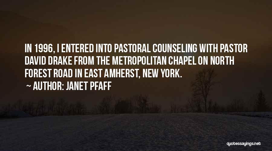 Janet Pfaff Quotes: In 1996, I Entered Into Pastoral Counseling With Pastor David Drake From The Metropolitan Chapel On North Forest Road In