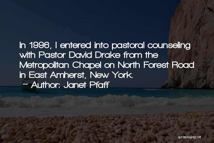 Janet Pfaff Quotes: In 1996, I Entered Into Pastoral Counseling With Pastor David Drake From The Metropolitan Chapel On North Forest Road In