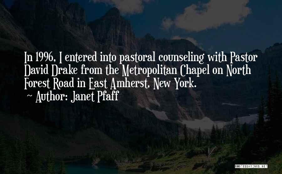 Janet Pfaff Quotes: In 1996, I Entered Into Pastoral Counseling With Pastor David Drake From The Metropolitan Chapel On North Forest Road In