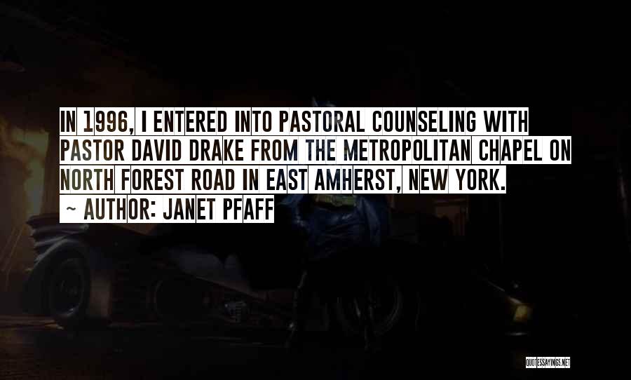 Janet Pfaff Quotes: In 1996, I Entered Into Pastoral Counseling With Pastor David Drake From The Metropolitan Chapel On North Forest Road In