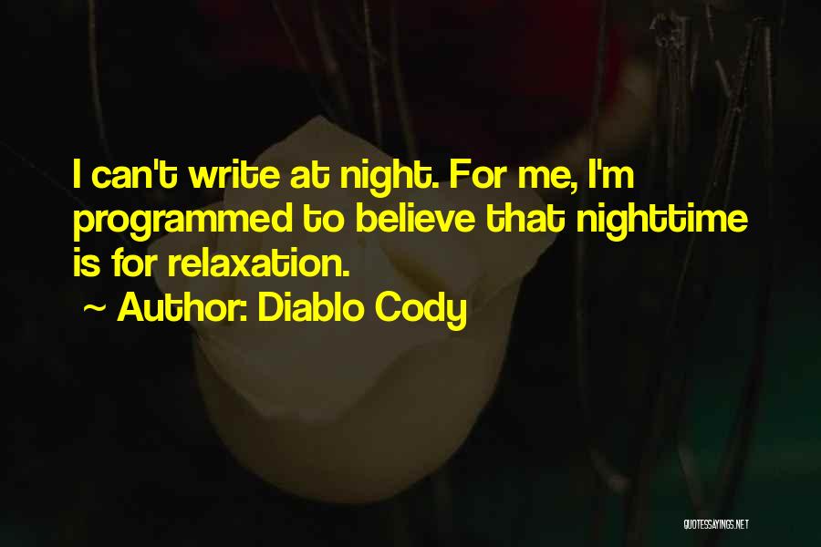 Diablo Cody Quotes: I Can't Write At Night. For Me, I'm Programmed To Believe That Nighttime Is For Relaxation.