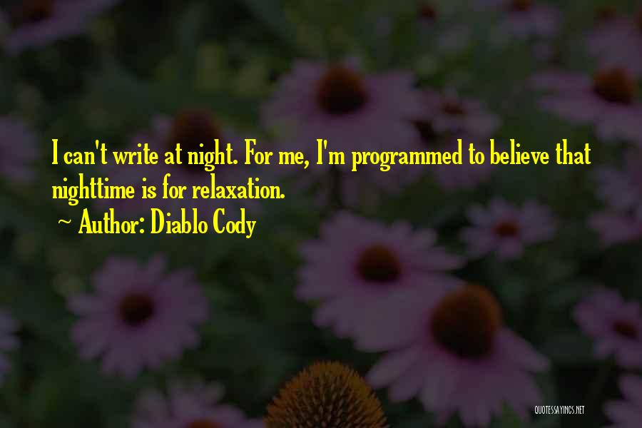 Diablo Cody Quotes: I Can't Write At Night. For Me, I'm Programmed To Believe That Nighttime Is For Relaxation.