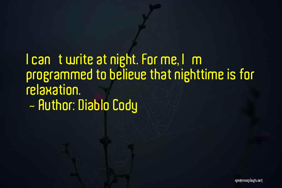 Diablo Cody Quotes: I Can't Write At Night. For Me, I'm Programmed To Believe That Nighttime Is For Relaxation.