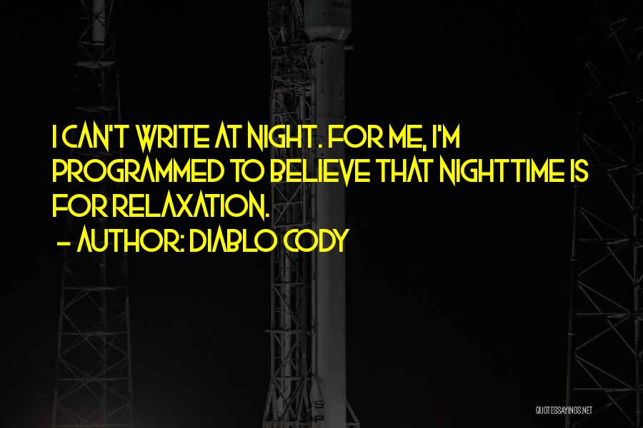 Diablo Cody Quotes: I Can't Write At Night. For Me, I'm Programmed To Believe That Nighttime Is For Relaxation.