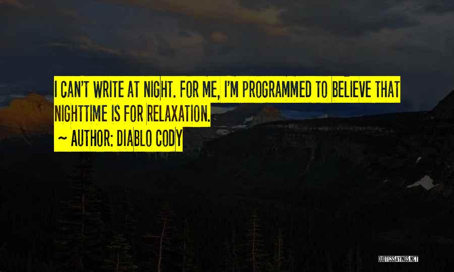 Diablo Cody Quotes: I Can't Write At Night. For Me, I'm Programmed To Believe That Nighttime Is For Relaxation.