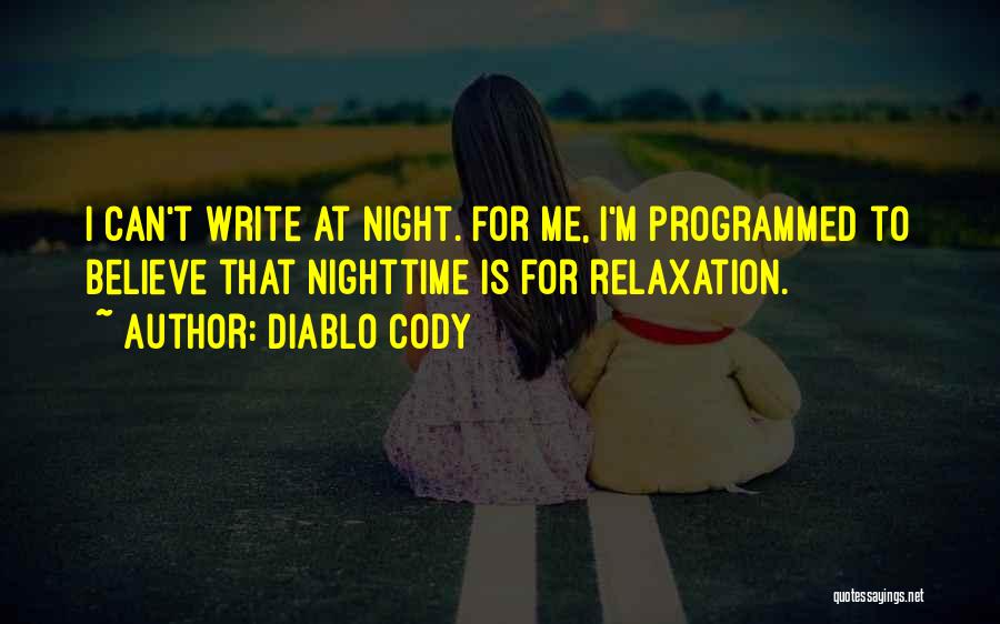 Diablo Cody Quotes: I Can't Write At Night. For Me, I'm Programmed To Believe That Nighttime Is For Relaxation.