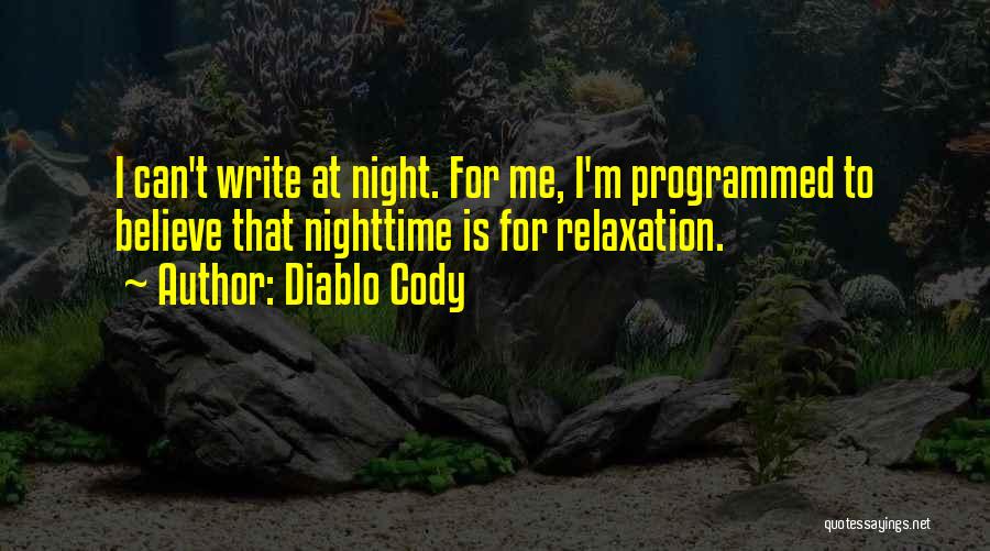 Diablo Cody Quotes: I Can't Write At Night. For Me, I'm Programmed To Believe That Nighttime Is For Relaxation.