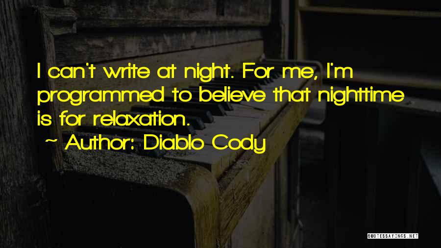 Diablo Cody Quotes: I Can't Write At Night. For Me, I'm Programmed To Believe That Nighttime Is For Relaxation.