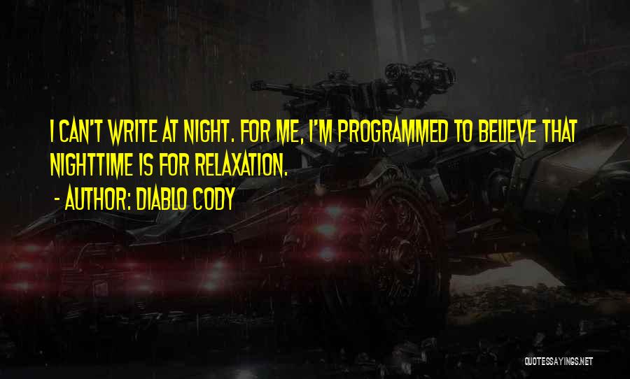 Diablo Cody Quotes: I Can't Write At Night. For Me, I'm Programmed To Believe That Nighttime Is For Relaxation.