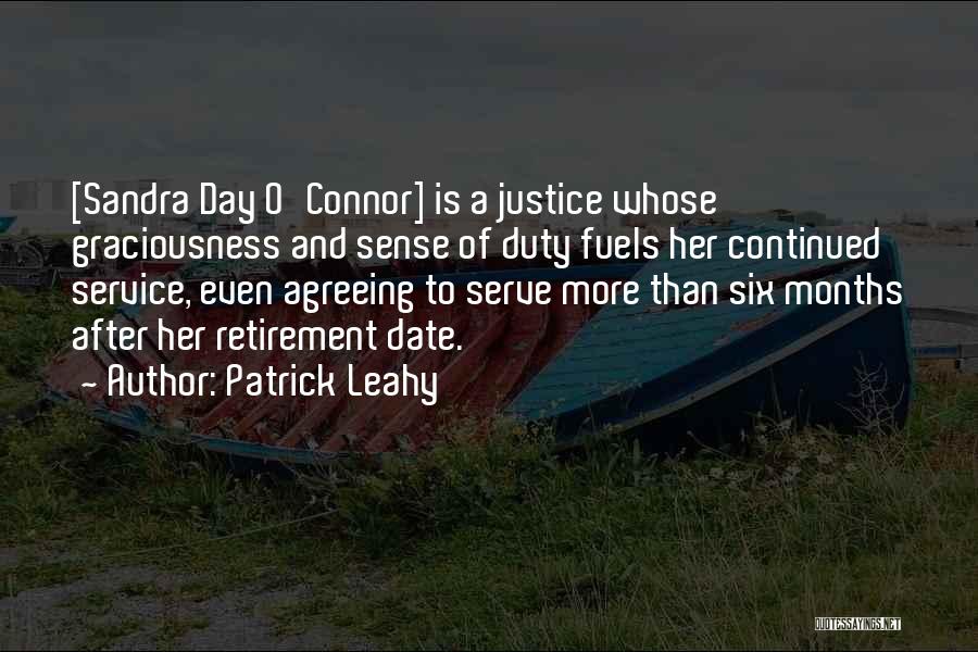 Patrick Leahy Quotes: [sandra Day O'connor] Is A Justice Whose Graciousness And Sense Of Duty Fuels Her Continued Service, Even Agreeing To Serve
