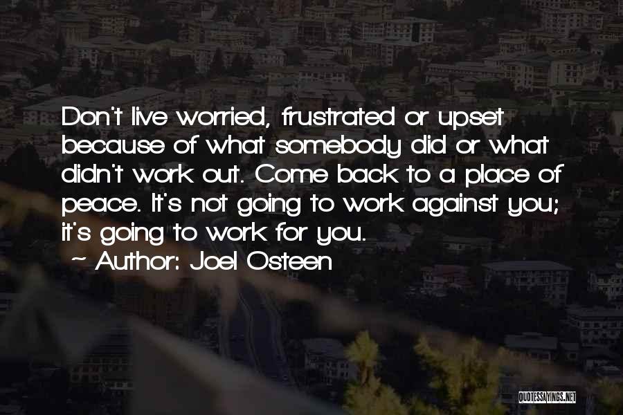 Joel Osteen Quotes: Don't Live Worried, Frustrated Or Upset Because Of What Somebody Did Or What Didn't Work Out. Come Back To A