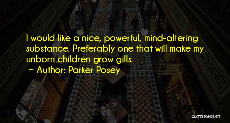 Parker Posey Quotes: I Would Like A Nice, Powerful, Mind-altering Substance. Preferably One That Will Make My Unborn Children Grow Gills.