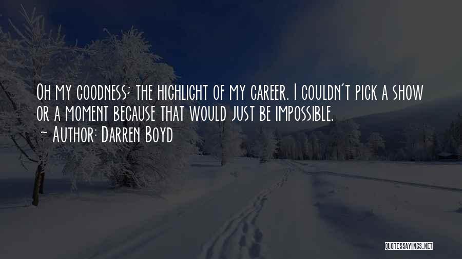 Darren Boyd Quotes: Oh My Goodness; The Highlight Of My Career. I Couldn't Pick A Show Or A Moment Because That Would Just