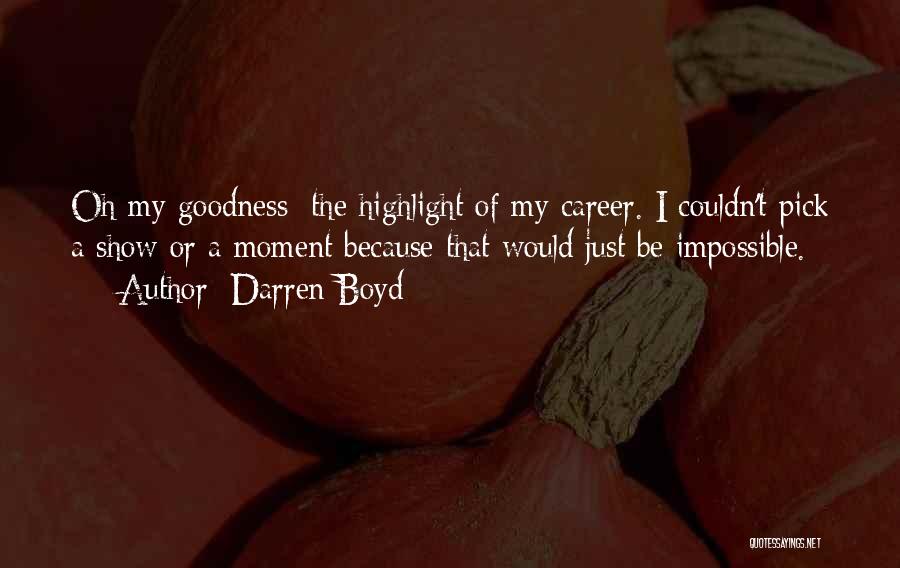 Darren Boyd Quotes: Oh My Goodness; The Highlight Of My Career. I Couldn't Pick A Show Or A Moment Because That Would Just