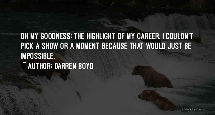 Darren Boyd Quotes: Oh My Goodness; The Highlight Of My Career. I Couldn't Pick A Show Or A Moment Because That Would Just