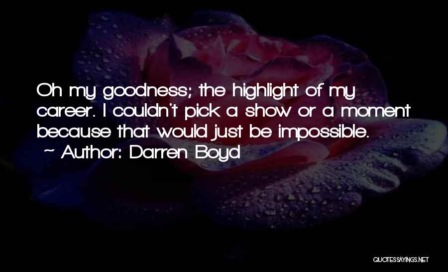 Darren Boyd Quotes: Oh My Goodness; The Highlight Of My Career. I Couldn't Pick A Show Or A Moment Because That Would Just