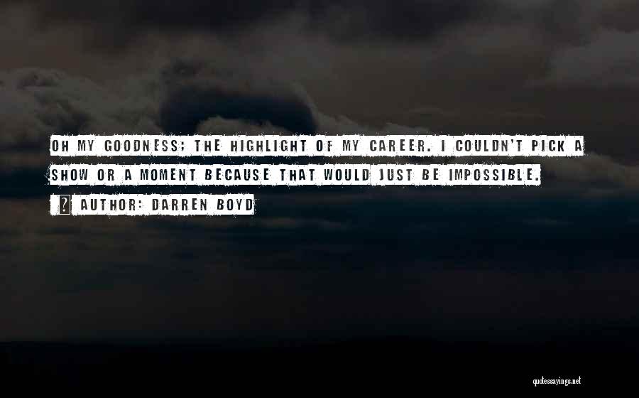 Darren Boyd Quotes: Oh My Goodness; The Highlight Of My Career. I Couldn't Pick A Show Or A Moment Because That Would Just