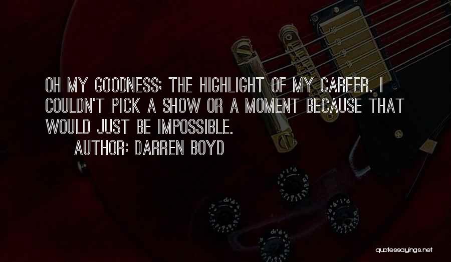 Darren Boyd Quotes: Oh My Goodness; The Highlight Of My Career. I Couldn't Pick A Show Or A Moment Because That Would Just