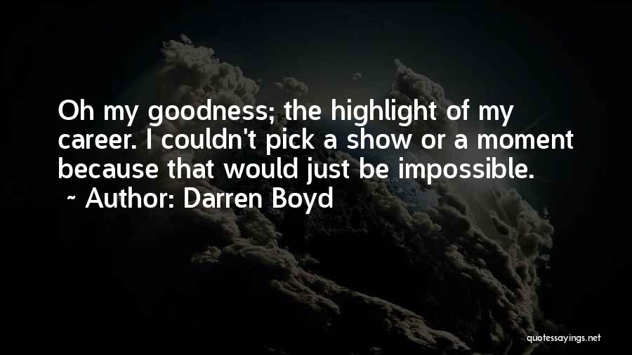 Darren Boyd Quotes: Oh My Goodness; The Highlight Of My Career. I Couldn't Pick A Show Or A Moment Because That Would Just