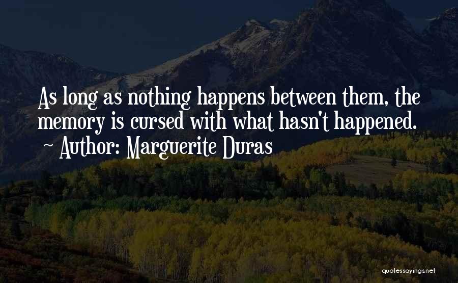 Marguerite Duras Quotes: As Long As Nothing Happens Between Them, The Memory Is Cursed With What Hasn't Happened.