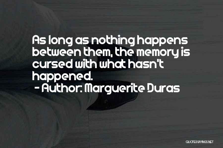 Marguerite Duras Quotes: As Long As Nothing Happens Between Them, The Memory Is Cursed With What Hasn't Happened.