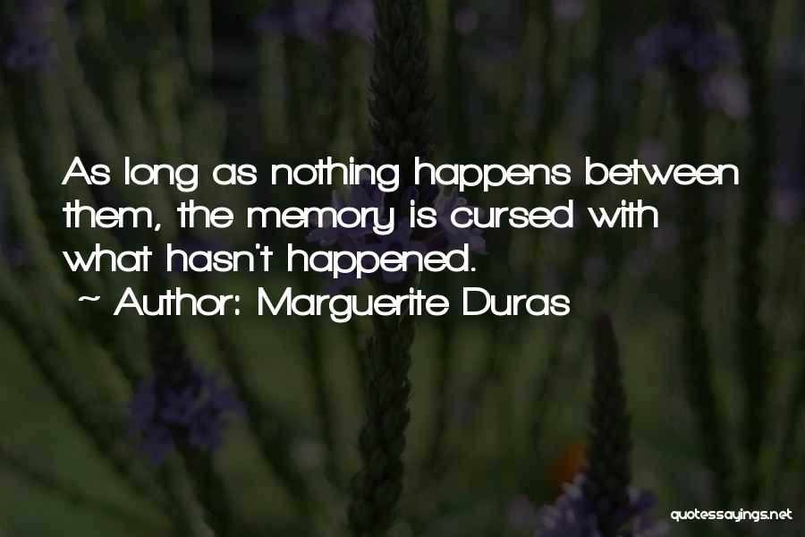 Marguerite Duras Quotes: As Long As Nothing Happens Between Them, The Memory Is Cursed With What Hasn't Happened.