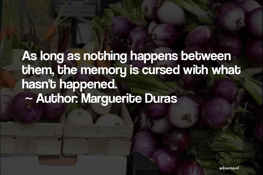 Marguerite Duras Quotes: As Long As Nothing Happens Between Them, The Memory Is Cursed With What Hasn't Happened.