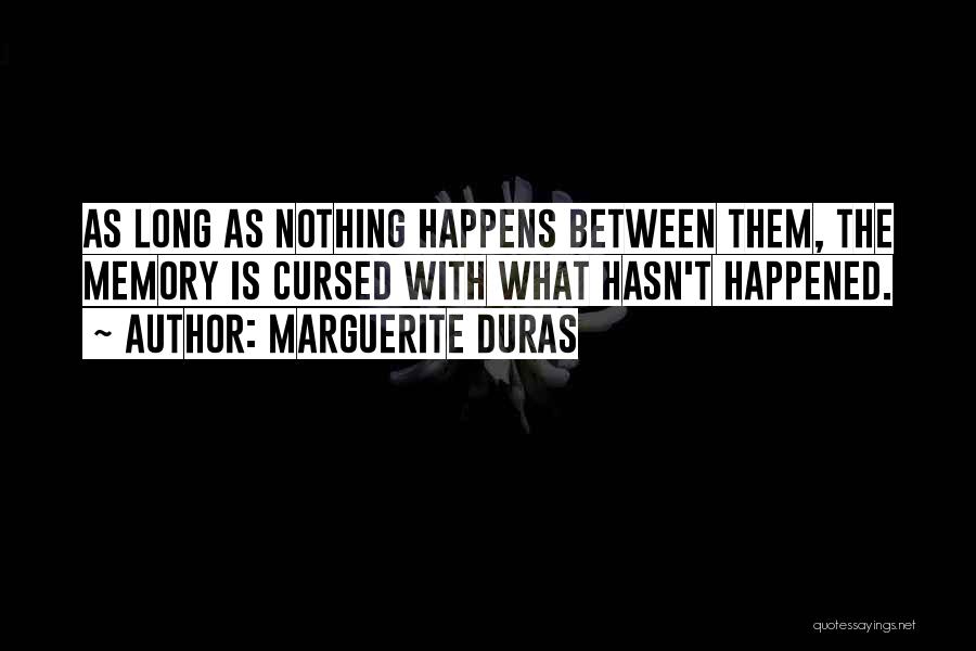 Marguerite Duras Quotes: As Long As Nothing Happens Between Them, The Memory Is Cursed With What Hasn't Happened.