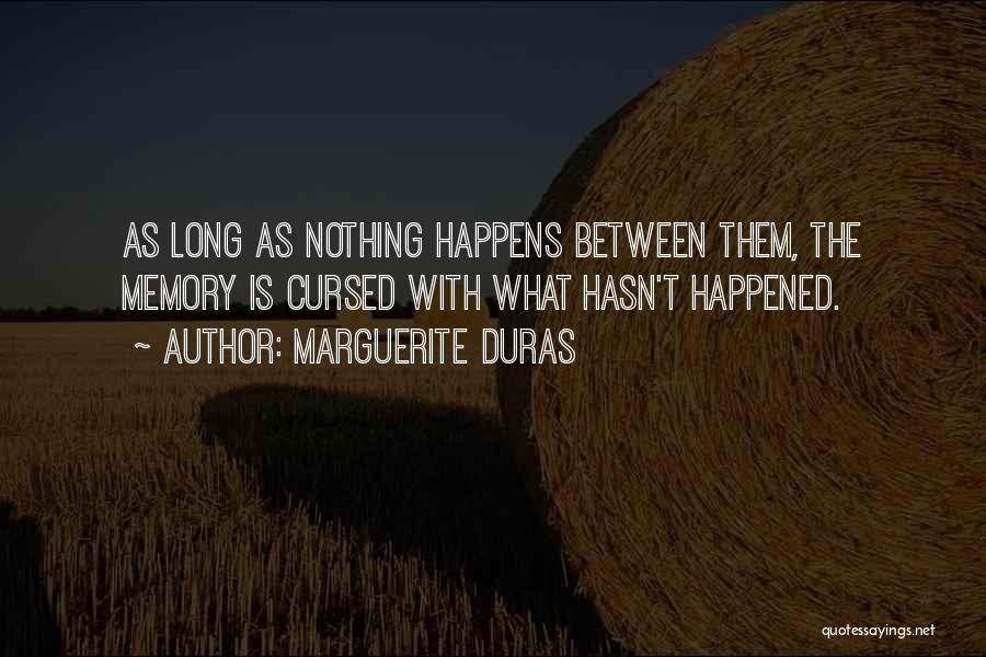 Marguerite Duras Quotes: As Long As Nothing Happens Between Them, The Memory Is Cursed With What Hasn't Happened.