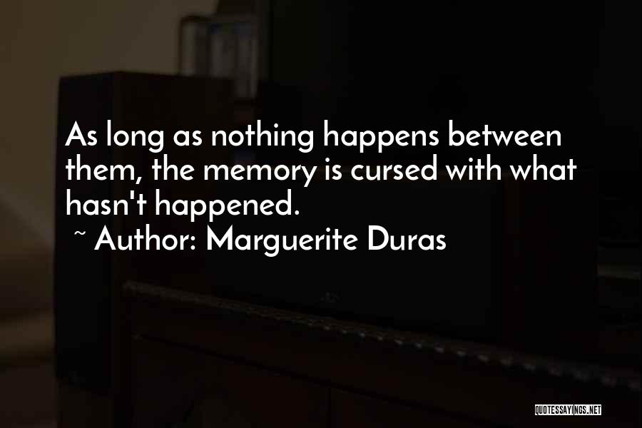 Marguerite Duras Quotes: As Long As Nothing Happens Between Them, The Memory Is Cursed With What Hasn't Happened.