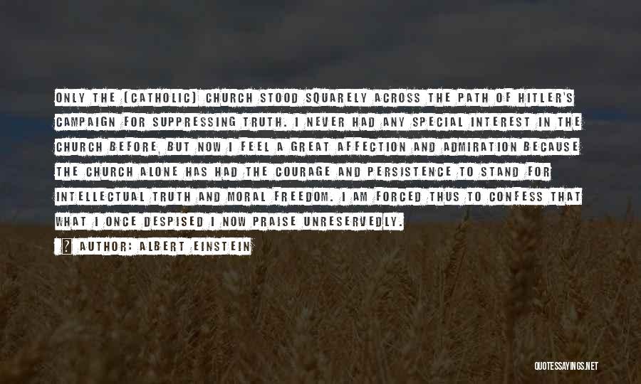 Albert Einstein Quotes: Only The [catholic] Church Stood Squarely Across The Path Of Hitler's Campaign For Suppressing Truth. I Never Had Any Special