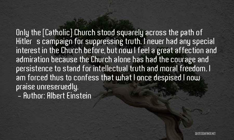 Albert Einstein Quotes: Only The [catholic] Church Stood Squarely Across The Path Of Hitler's Campaign For Suppressing Truth. I Never Had Any Special