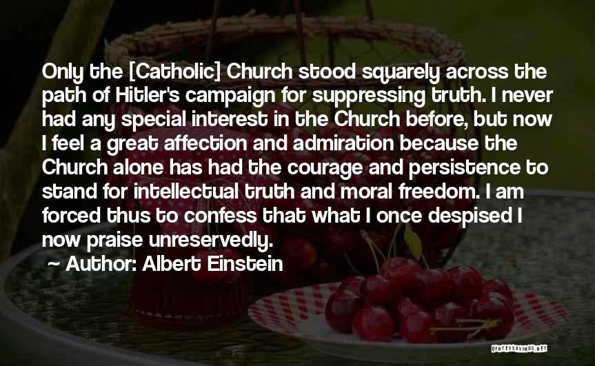 Albert Einstein Quotes: Only The [catholic] Church Stood Squarely Across The Path Of Hitler's Campaign For Suppressing Truth. I Never Had Any Special