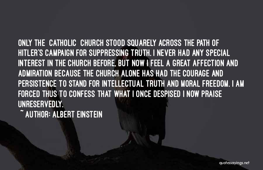 Albert Einstein Quotes: Only The [catholic] Church Stood Squarely Across The Path Of Hitler's Campaign For Suppressing Truth. I Never Had Any Special